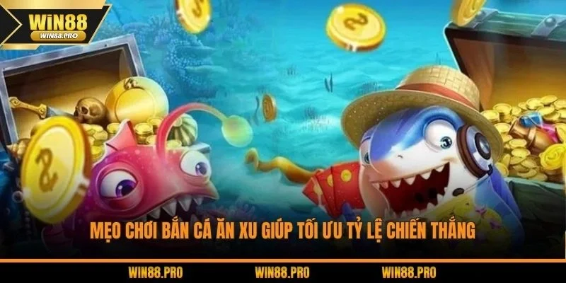 Kinh nghiệm bắn cá ăn xu hiệu quả cao