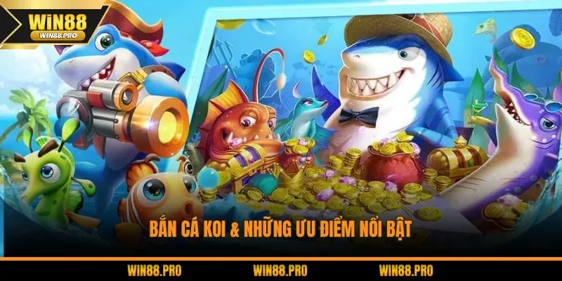 Bắn Cá Koi & những ưu điểm nổi bật