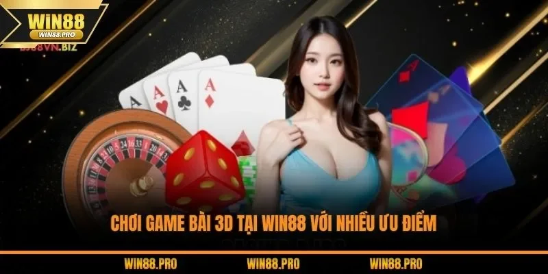 Chơi game bài 3D tại WIN88 với nhiều ưu điểm
