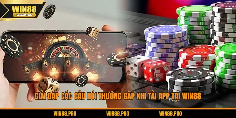 Giải đáp các câu hỏi thường gặp khi tải app tại WIN88