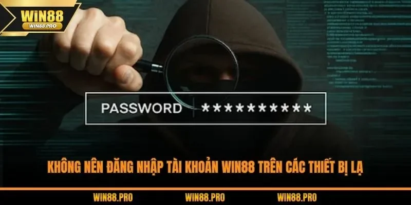 Không nên đăng nhập tài khoản WIN88 trên các thiết bị lạ