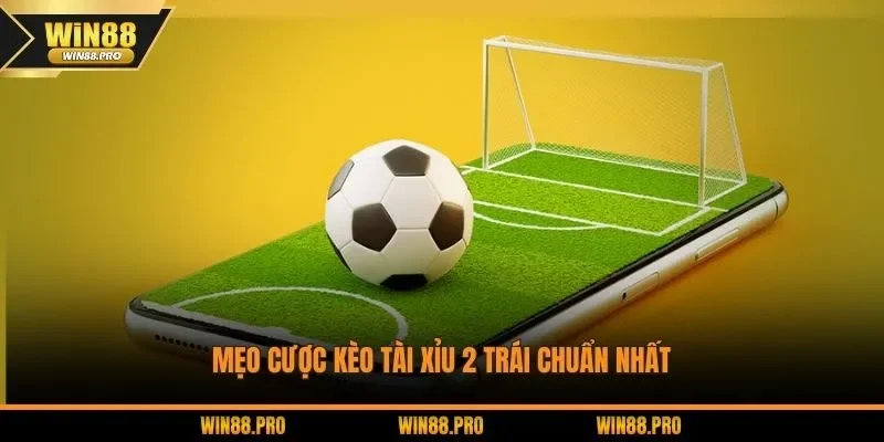 Mẹo cược kèo tài xỉu 2 trái chuẩn nhất