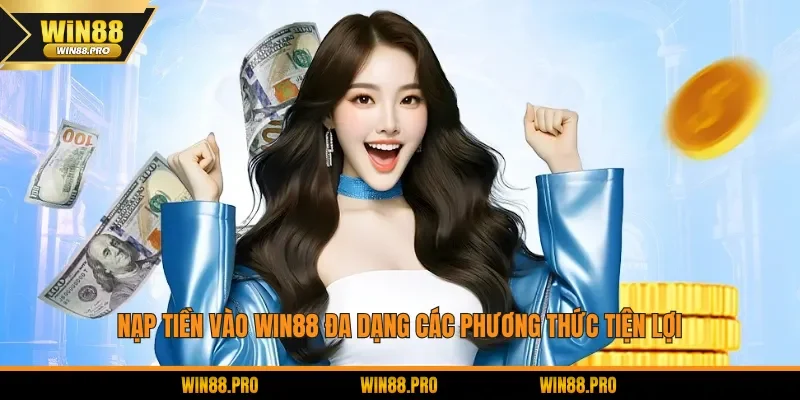 Nạp tiền vào WIN88 đa dạng các phương thức tiện lợi
