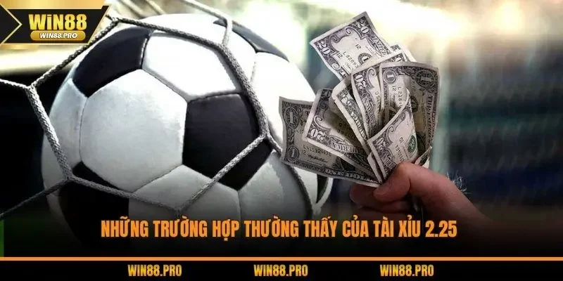 Những trường hợp thường thấy của Tài Xỉu 2.25 