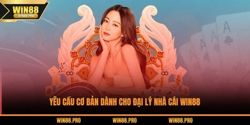 Yêu cầu cơ bản dành cho đại lý nhà cái WIN88